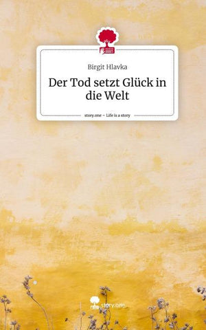 Der Tod setzt Glück in die Welt. Life is a Story - story.one