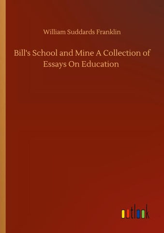Bill's School and Mine A Collection of Essays On Education