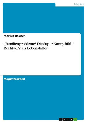 "Familienprobleme? Die Super Nanny hilft!" Reality-TV als Lebenshilfe?