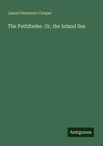 The Pathfinder. Or, the Inland Sea