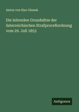 Die leitenden Grundsätze der österreichischen Strafproceßordnung vom 29. Juli 1853