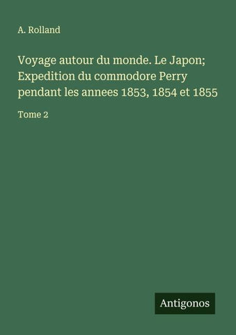 Voyage autour du monde. Le Japon; Expedition du commodore Perry pendant les annees 1853, 1854 et 1855