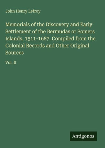 Memorials of the Discovery and Early Settlement of the Bermudas or Somers Islands, 1511-1687. Compiled from the Colonial Records and Other Original Sources