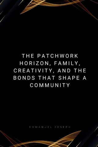 The Patchwork Horizon, Family, Creativity, and the Bonds That Shape a Community