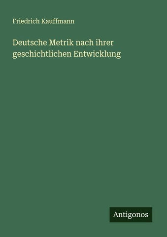 Deutsche Metrik nach ihrer geschichtlichen Entwicklung