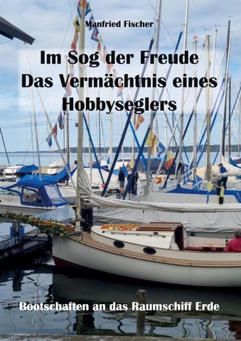 Im Sog der Freude. Das Vermächtnis eines Hobbyseglers.