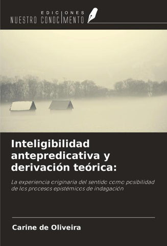 Inteligibilidad antepredicativa y derivación teórica: