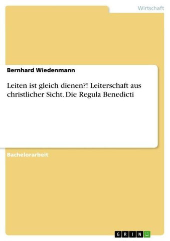 Leiten ist gleich dienen?! Leiterschaft aus christlicher Sicht. Die Regula Benedicti