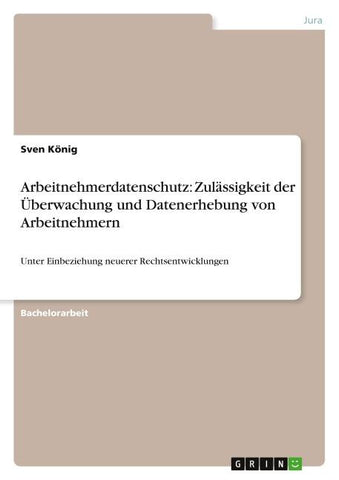 Arbeitnehmerdatenschutz: Zulässigkeit der Überwachung und Datenerhebung von Arbeitnehmern