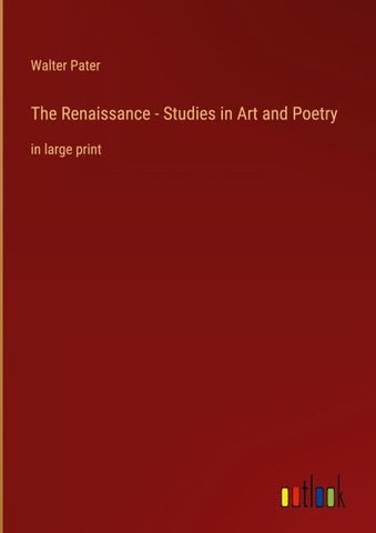 The Renaissance - Studies in Art and Poetry