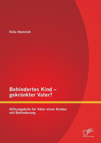 Behindertes Kind - gekränkter Vater? Hilfsangebote für Väter eines Kindes mit Behinderung
