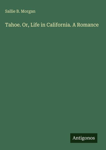 Tahoe. Or, Life in California. A Romance