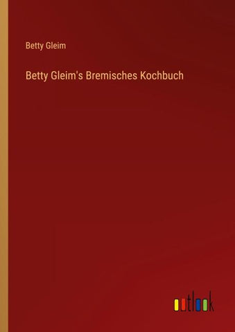 Betty Gleim's Bremisches Kochbuch