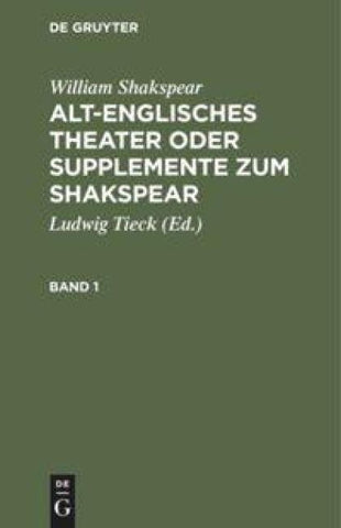 Alt-englisches Theater oder Supplemente zum Shakspear. Band 1
