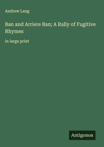 Ban and Arriere Ban; A Rally of Fugitive Rhymes