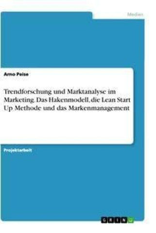 Trendforschung und Marktanalyse im Marketing. Das Hakenmodell, die Lean Start Up Methode und das Markenmanagement