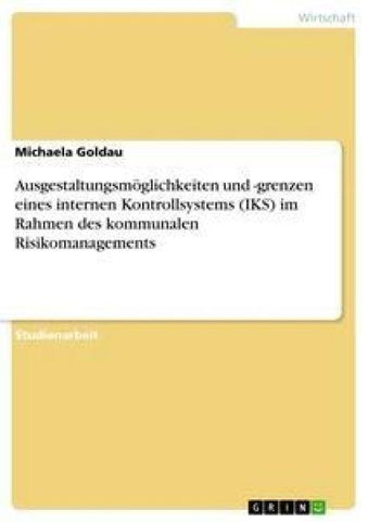 Ausgestaltungsmöglichkeiten und -grenzen eines internen Kontrollsystems (IKS) im Rahmen des kommunalen Risikomanagements