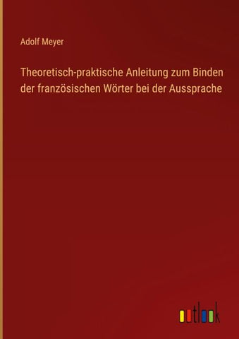 Theoretisch-praktische Anleitung zum Binden der französischen Wörter bei der Aussprache