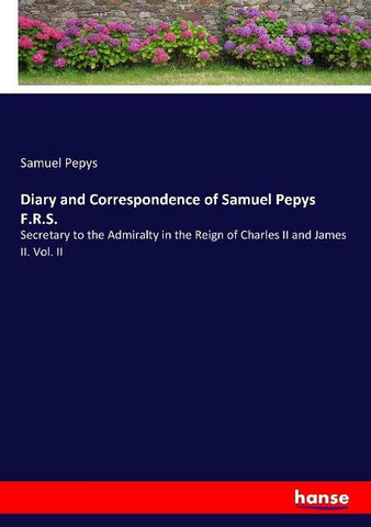 Diary and Correspondence of Samuel Pepys  F.R.S.