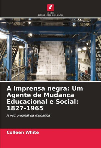 A imprensa negra: Um Agente de Mudança Educacional e Social: 1827-1965