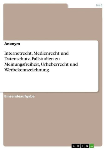 Internetrecht, Medienrecht und Datenschutz. Fallstudien zu Meinungsfreiheit, Urheberrecht und Werbekennzeichnung