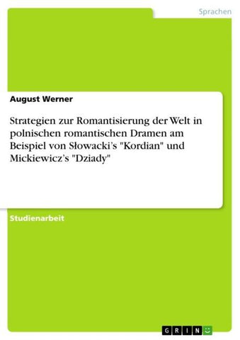 Strategien zur Romantisierung der Welt in polnischen romantischen Dramen am Beispiel von S¿owacki's "Kordian" und Mickiewicz's "Dziady"
