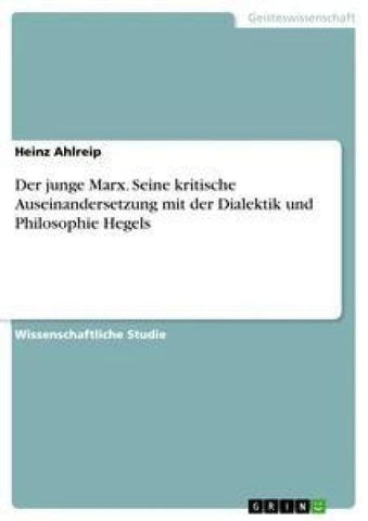 Der junge Marx. Seine kritische Auseinandersetzung mit der Dialektik und Philosophie Hegels