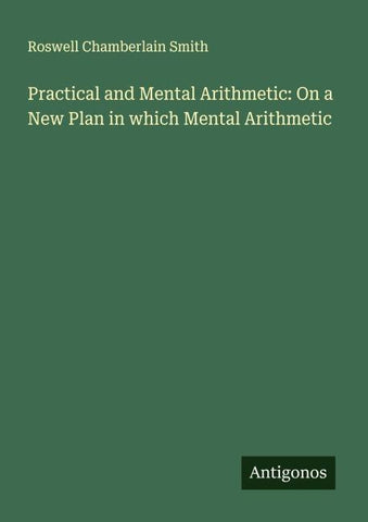 Practical and Mental Arithmetic: On a New Plan in which Mental Arithmetic