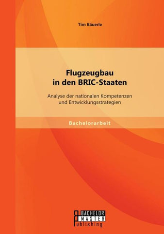Flugzeugbau in den BRIC-Staaten: Analyse der nationalen Kompetenzen und Entwicklungsstrategien