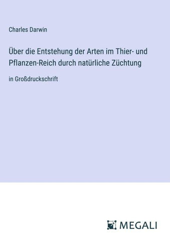 Über die Entstehung der Arten im Thier- und Pflanzen-Reich durch natürliche Züchtung