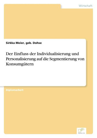 Der Einfluss der Individualisierung und Personalisierung auf die Segmentierung von Konsumgütern