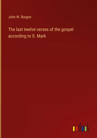 The last twelve verses of the gospel according to S. Mark