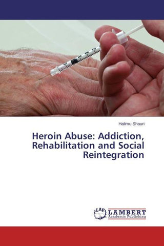 Heroin Abuse: Addiction, Rehabilitation and Social Reintegration