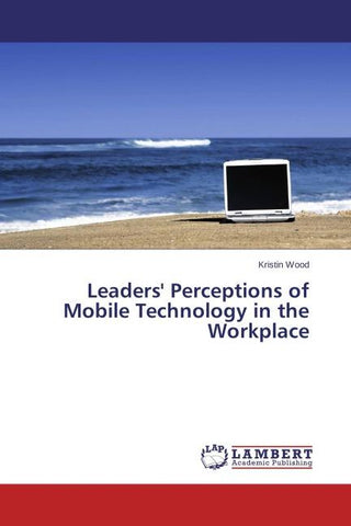 Leaders' Perceptions of Mobile Technology in the Workplace