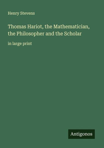Thomas Hariot, the Mathematician, the Philosopher and the Scholar