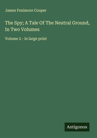 The Spy; A Tale Of The Neutral Ground, In Two Volumes