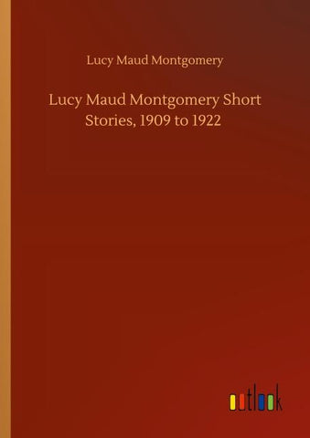 Lucy Maud Montgomery Short Stories, 1909 to 1922