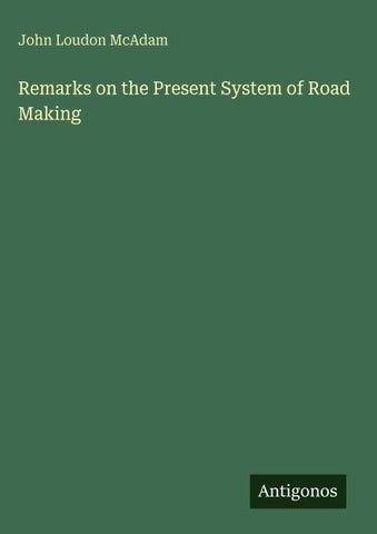 Remarks on the Present System of Road Making