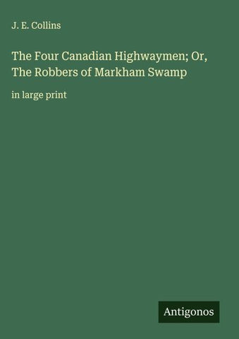 The Four Canadian Highwaymen; Or, The Robbers of Markham Swamp