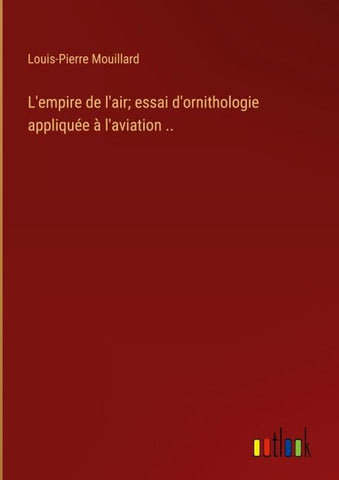 L'empire de l'air; essai d'ornithologie appliquée à l'aviation ..
