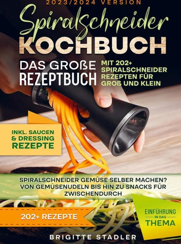 Spiralschneider Kochbuch - Das große Rezeptbuch mit 202+ Spiralschneider Rezepten für Groß und Klein