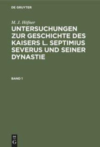 Untersuchungen zur Geschichte des Kaisers L. Septimius Severus und seiner Dynastie. Band 1