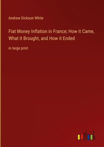 Fiat Money Inflation in France; How it Came, What it Brought, and How it Ended