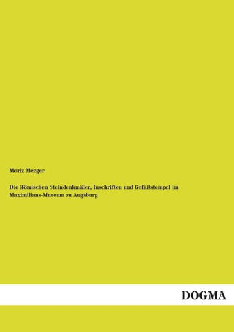 Die Römischen Steindenkmäler, Inschriften und Gefäßstempel im Maximilians-Museum zu Augsburg