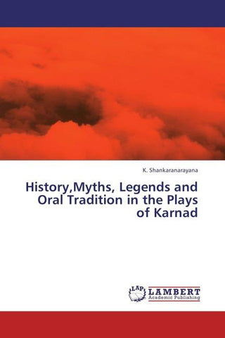 History,Myths, Legends and Oral Tradition in the Plays of Karnad