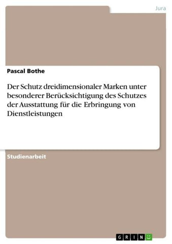 Der Schutz dreidimensionaler Marken unter besonderer Berücksichtigung des Schutzes der Ausstattung für die Erbringung von Dienstleistungen