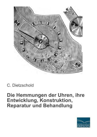 Die Hemmungen der Uhren, ihre Entwicklung, Konstruktion, Reparatur und Behandlung