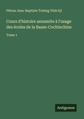 Cours d'histoire annamite à l'usage des écoles de la Basse-Cochinchine