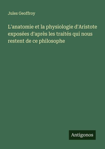 L'anatomie et la physiologie d'Aristote exposées d'après les traités qui nous restent de ce philosophe