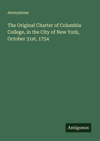 The Original Charter of Columbia College, in the City of New York, October 31st, 1754